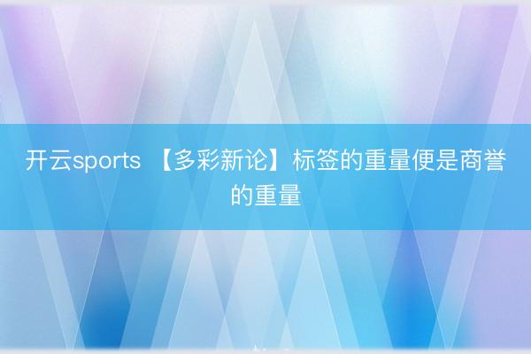 开云sports 【多彩新论】标签的重量便是商誉的重量
