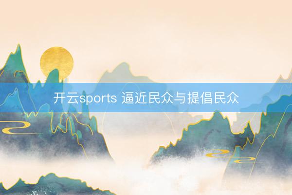 开云sports 逼近民众与提倡民众